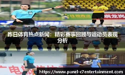 昨日体育热点新闻：精彩赛事回顾与运动员表现分析